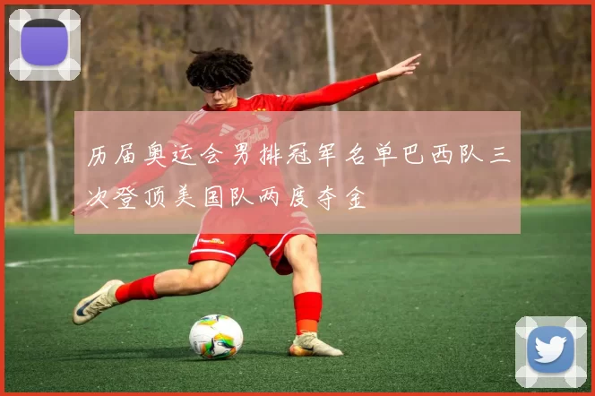 历届奥运会男排冠军名单巴西队三次登顶美国队两度夺金