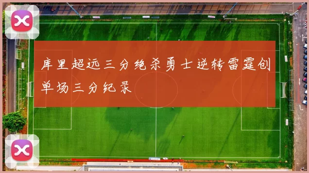 库里超远三分绝杀勇士逆转雷霆创单场三分纪录