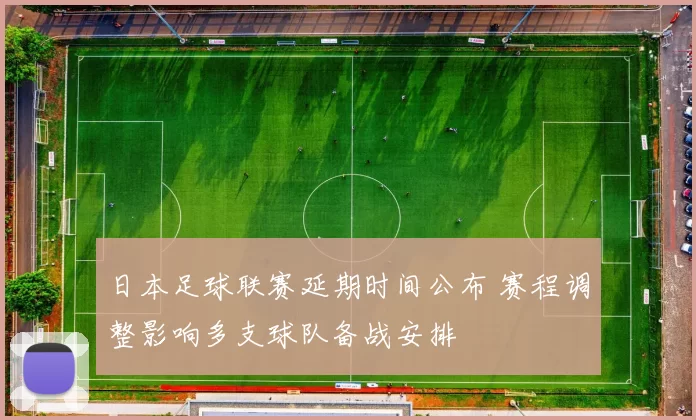 日本足球联赛延期时间公布 赛程调整影响多支球队备战安排