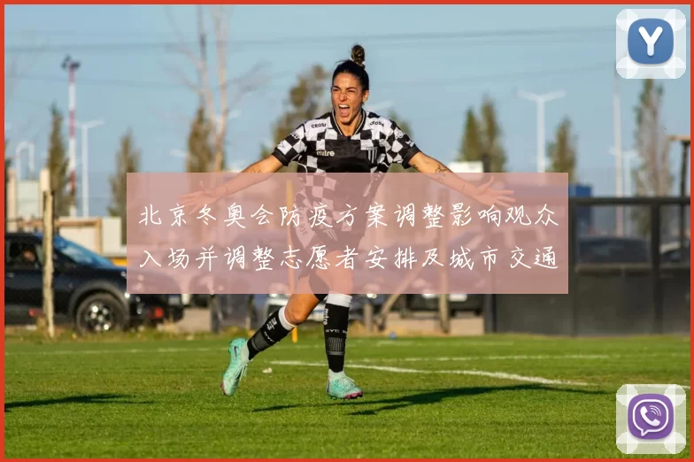 北京冬奥会防疫方案调整影响观众入场并调整志愿者安排及城市交通