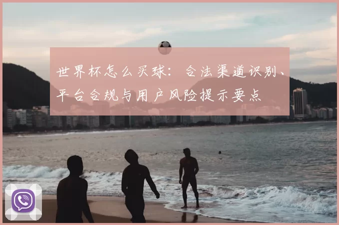 世界杯怎么买球：合法渠道识别、平台合规与用户风险提示要点
